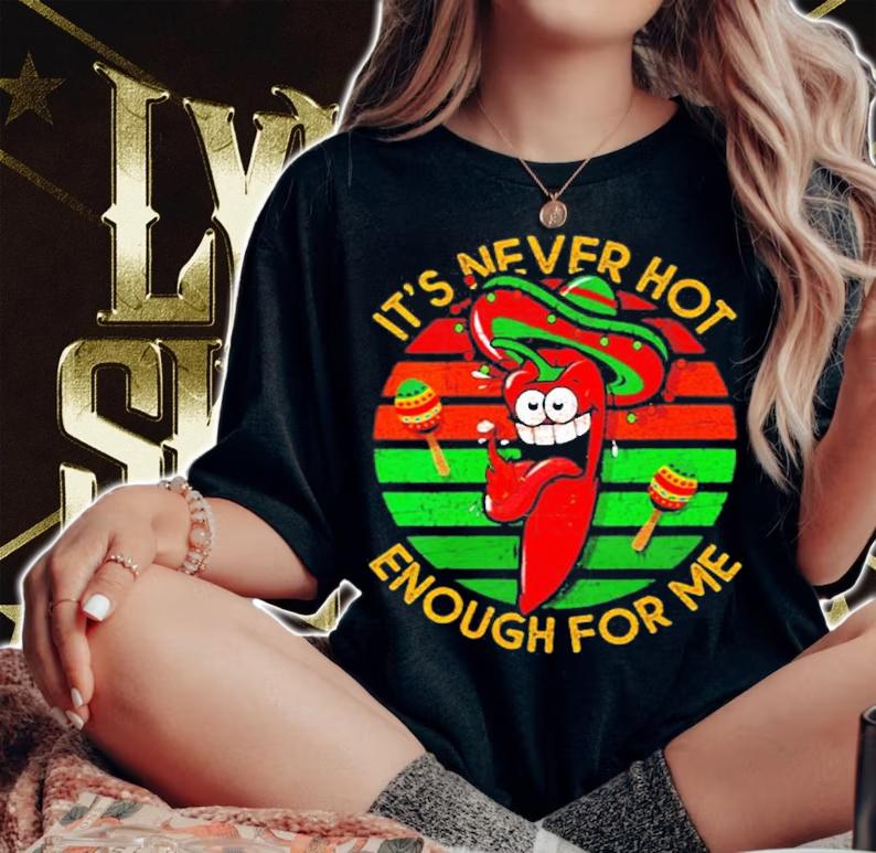 Its Never Hot Enough For Me Chili Peppers T-Shirt woman shirt