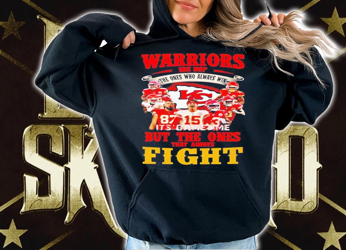 Kansas City Chiefs warriors are not the ones who always win shirt hoodie