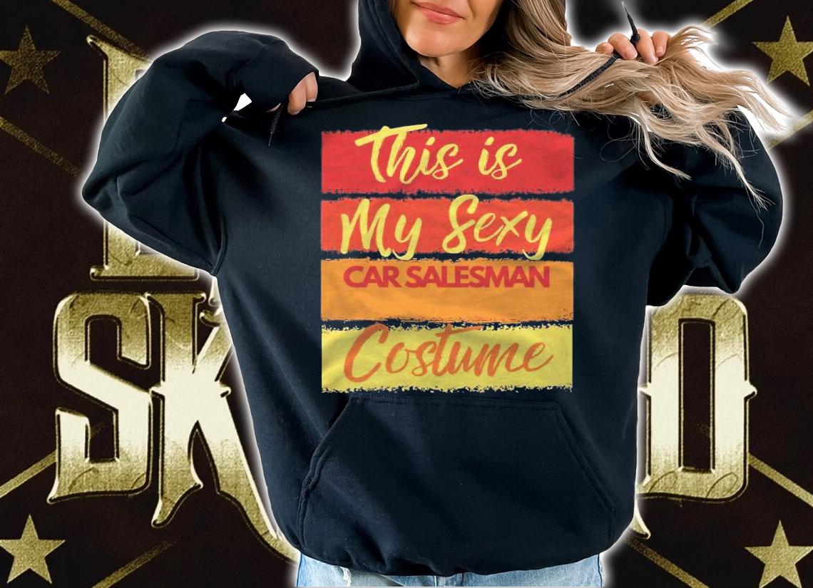 This Is My Sexy Car Salesman Costume Halloween Party Shirt hoodie