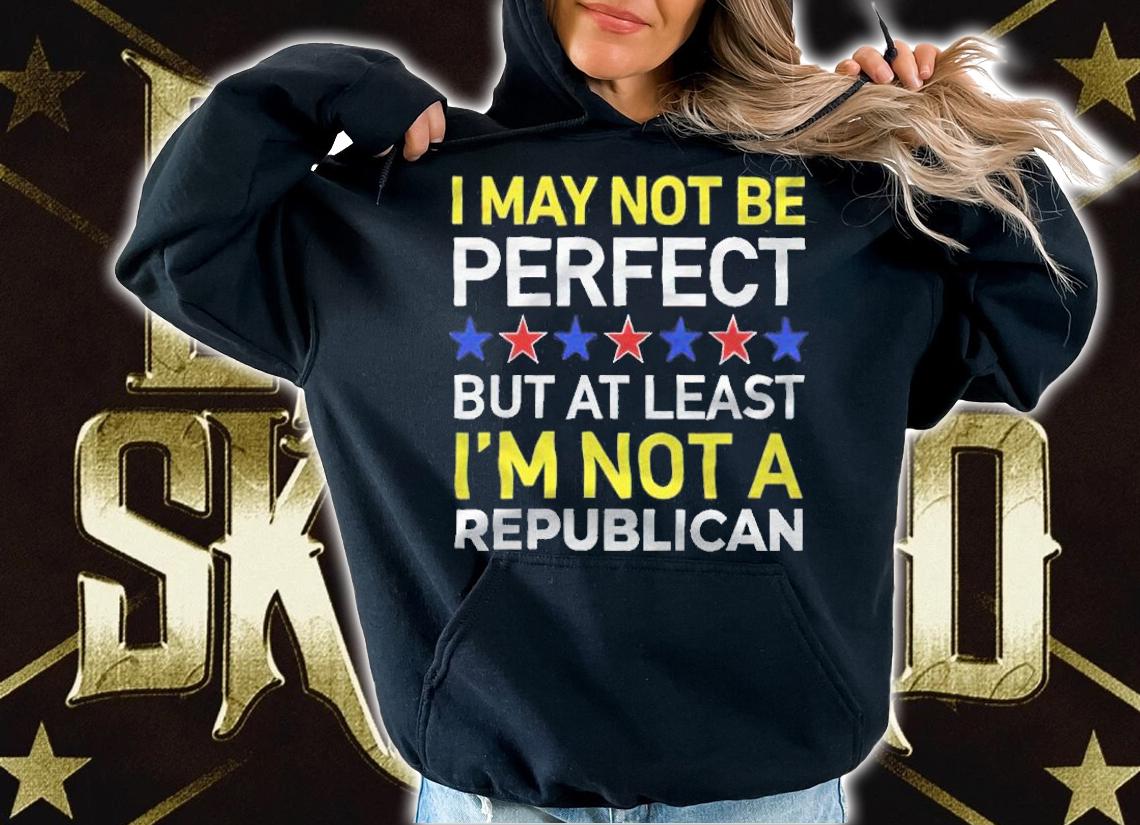 I may not be perfect but at least I'm not a Republican T-shirt