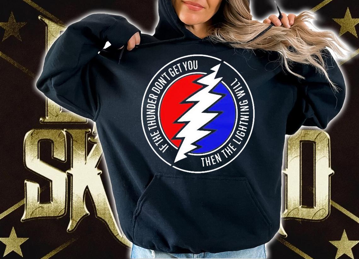 If The Thunder Don't Get You Then The Lightning Will T-Shirt hoodie