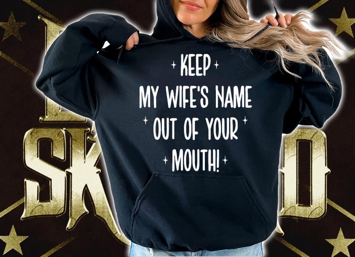 Keep My Wifes Name Out Of Your Mouth T-Shirt