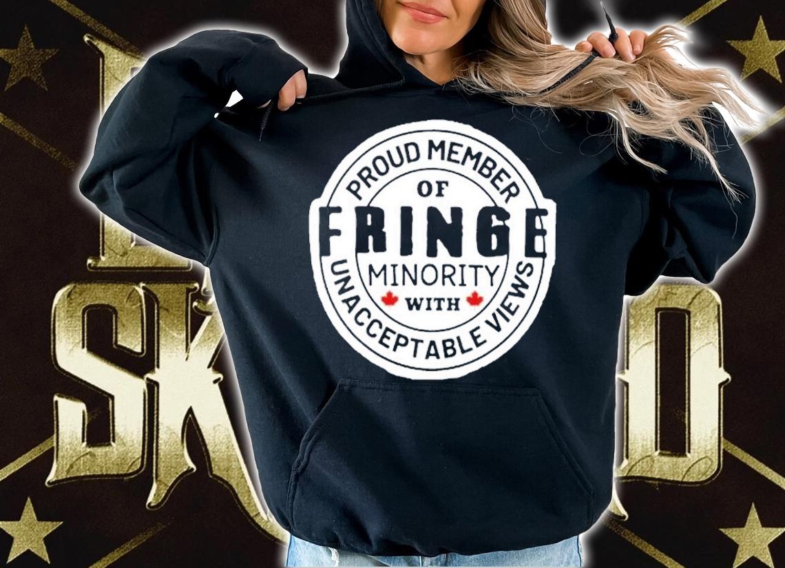 Proud Member Of Fringe Minority With Unacceptable Views T-Shirt hoodie