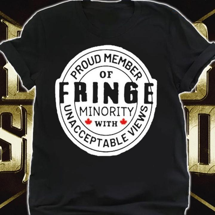 Proud Member Of Fringe Minority With Unacceptable Views T-Shirt shirt