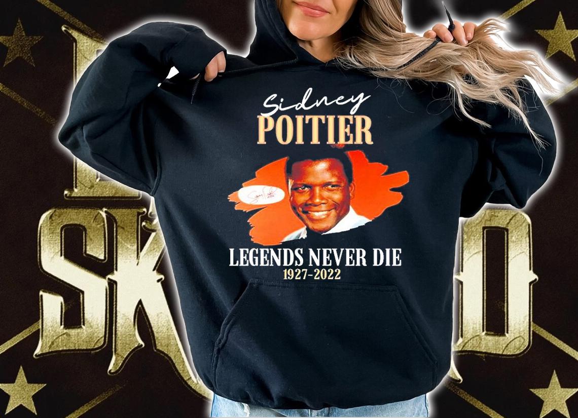 Sidney Poitier Legends Never Die 1927-2022 T-Shirt hoodie