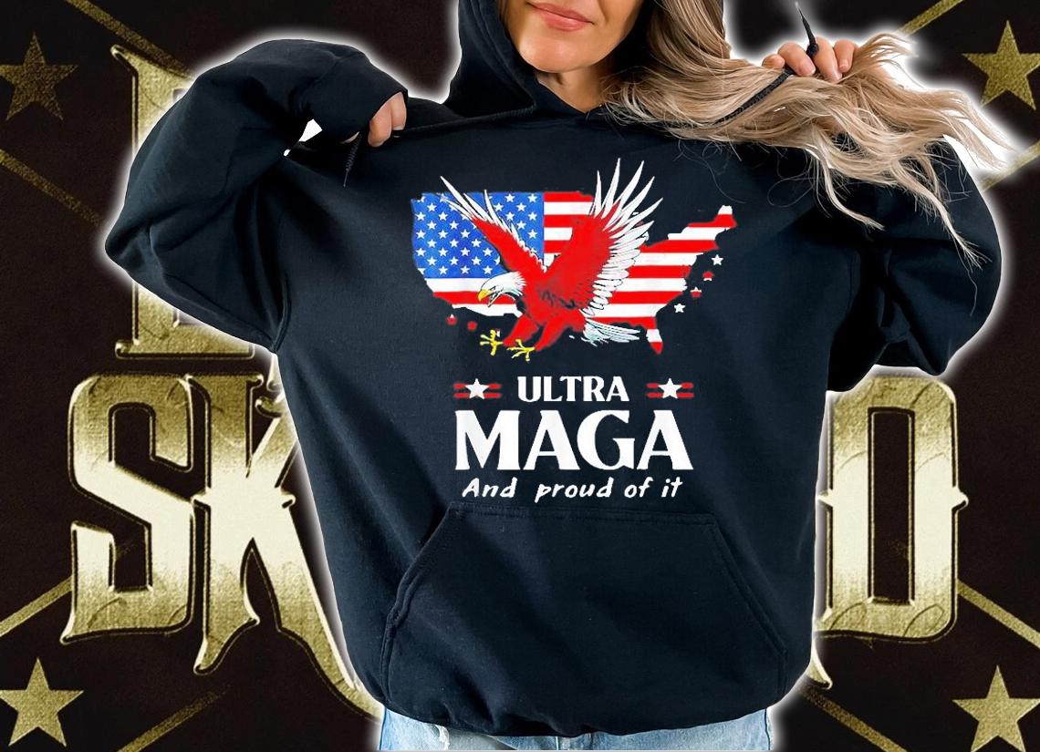 Ultra Maga And Proud Of It American Flag Eagle Pro Trump T-Shirt hoodie