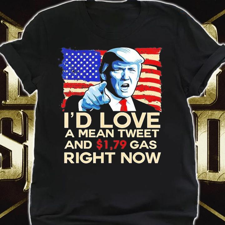 Id Love A Mean Tweet And 1.79 Gas Right Now Pro Trump 2024 T-Shirt shirt