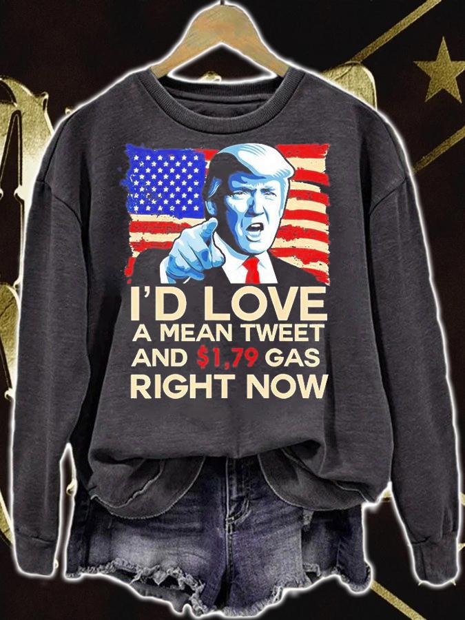 Id Love A Mean Tweet And 1.79 Gas Right Now Pro Trump 2024 T-Shirt sweatshirt