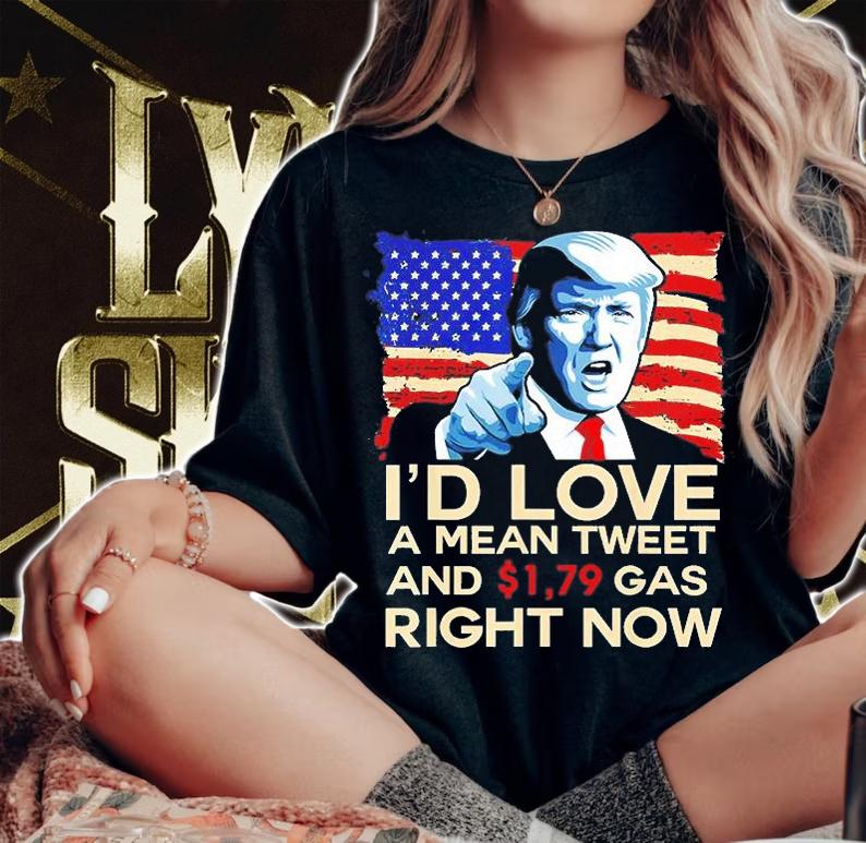 Id Love A Mean Tweet And 1.79 Gas Right Now Pro Trump 2024 T-Shirt woman shirt
