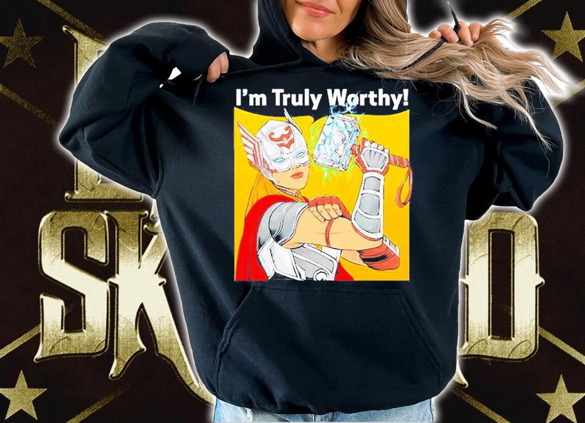 Jane Foster Im Truly Worthy T-Shirt hoodie