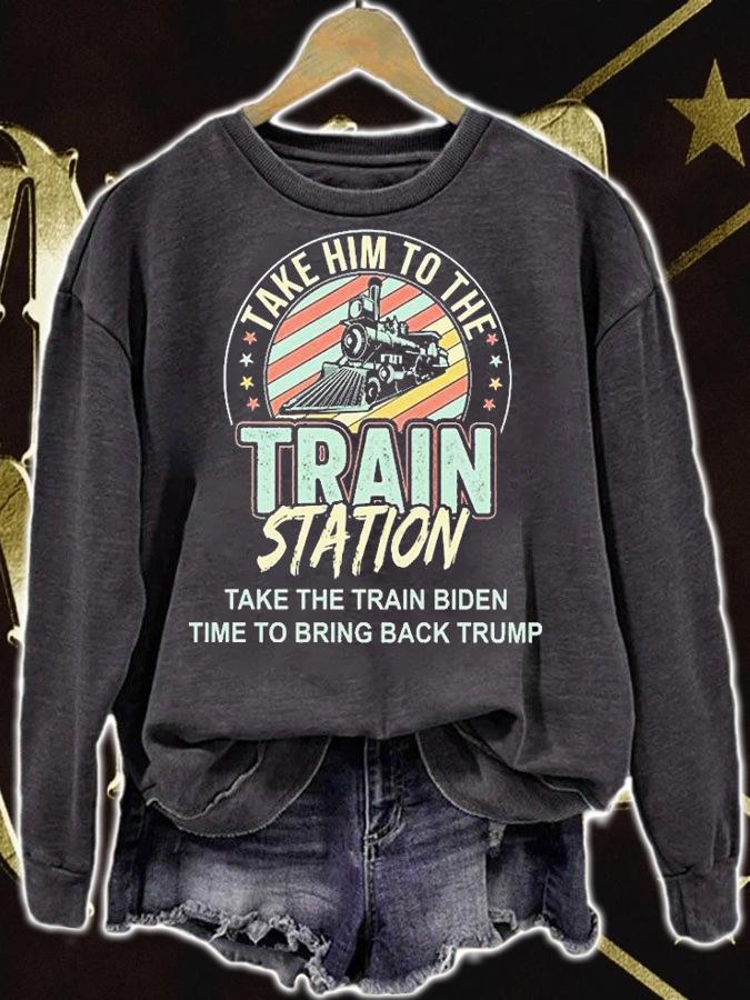 Take Him To The Train Staion Take The Train Biden Time To Bring Back Trump T-Shirt sweatshirt