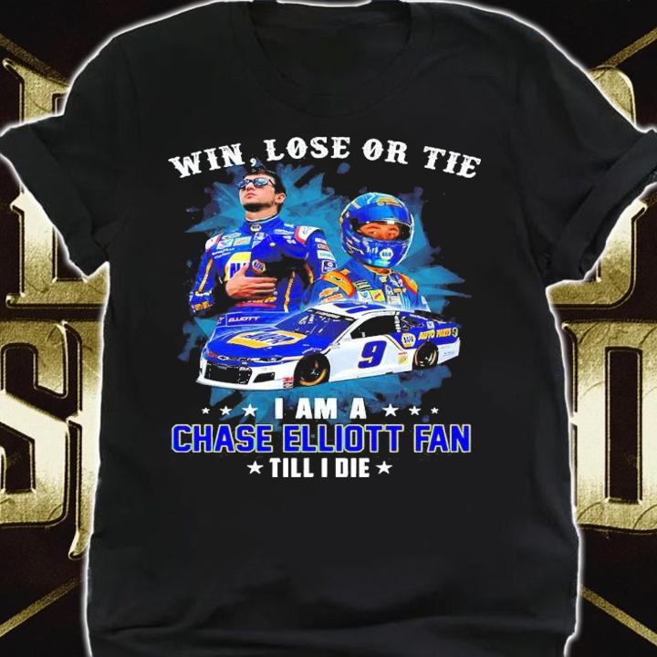 Win Lose Or Tie I Am A Chase Elliott Fan Till I Die Shirt shirt