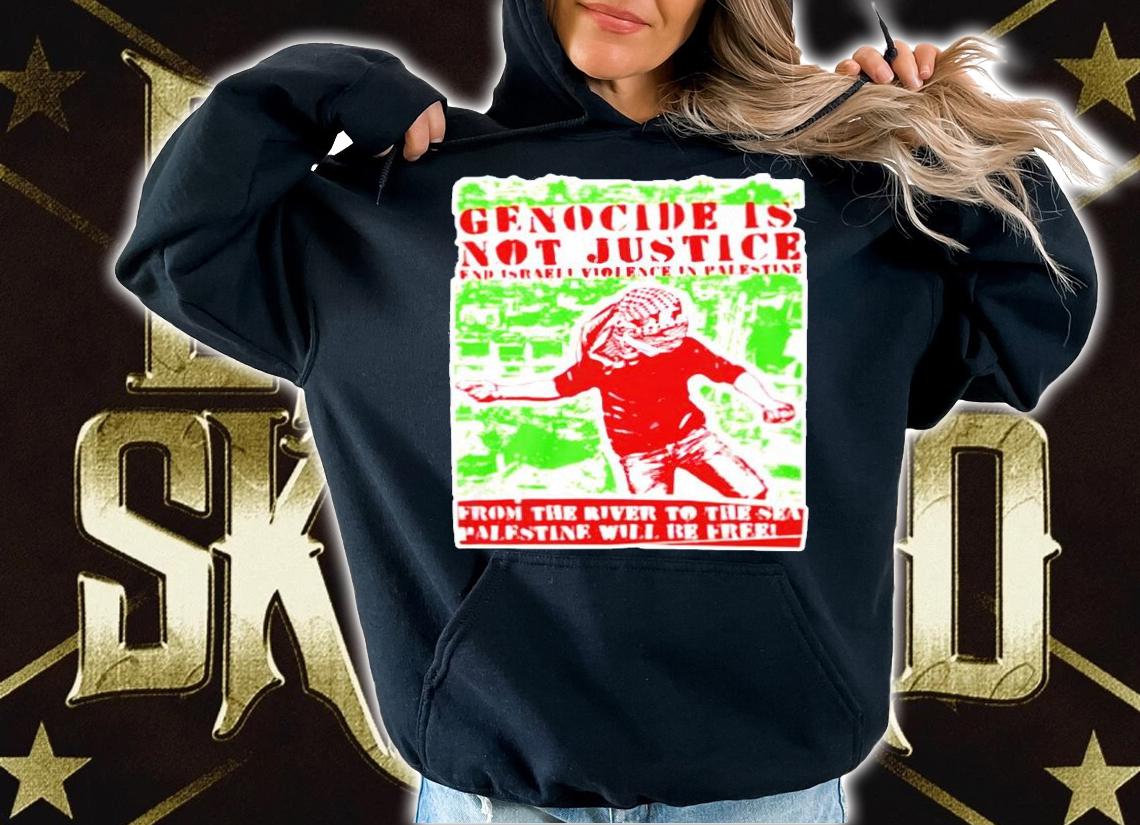 Genocide is not justice from the river to the sea palestine will be free shirt hoodie