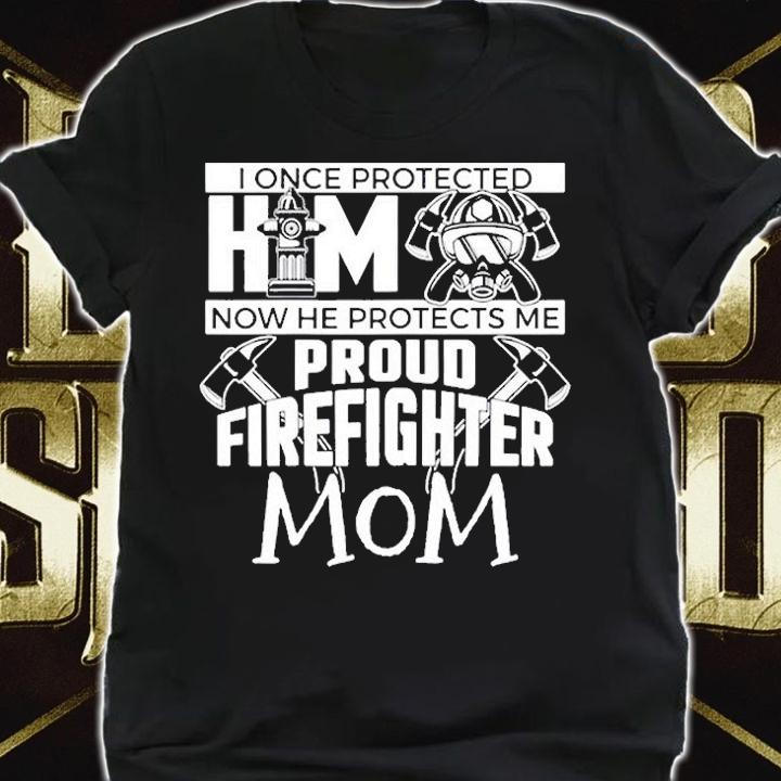 I Once Protected Him Now He Protects Me Firefighter Mom T-Shirt shirt