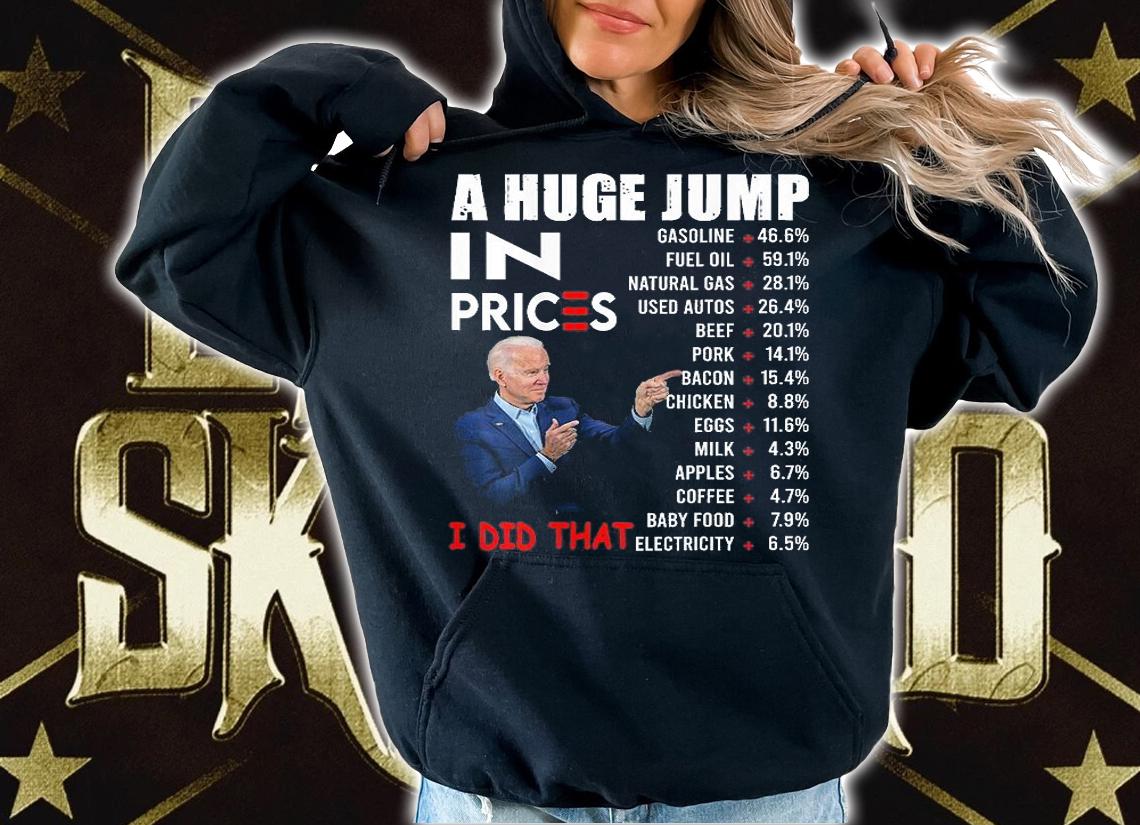 Joe Biden A Huge Jump In Prices I Did That Funny Saying T-Shirt hoodie