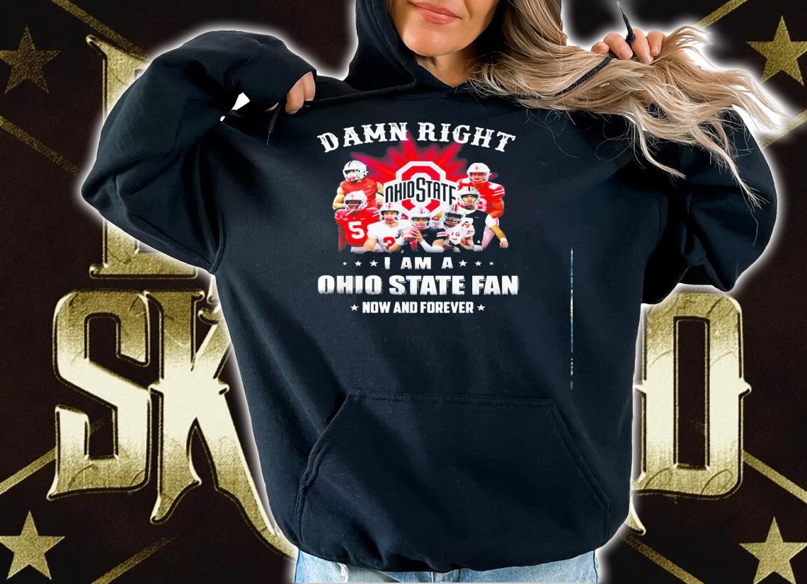 Damn Right Ohio State Fan Now Forever Shirt.Jpg hoodie