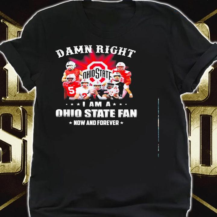 Damn Right Ohio State Fan Now Forever Shirt.Jpg shirt