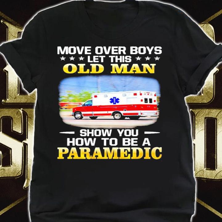 More over boys let this old man show you how to be a paramedic shirt shirt