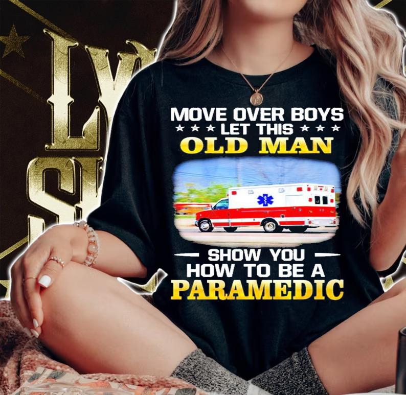 More over boys let this old man show you how to be a paramedic shirt woman shirt