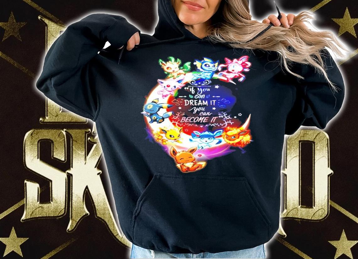 Pokemon if you can dream it you can become it Eevee t-shirt hoodie