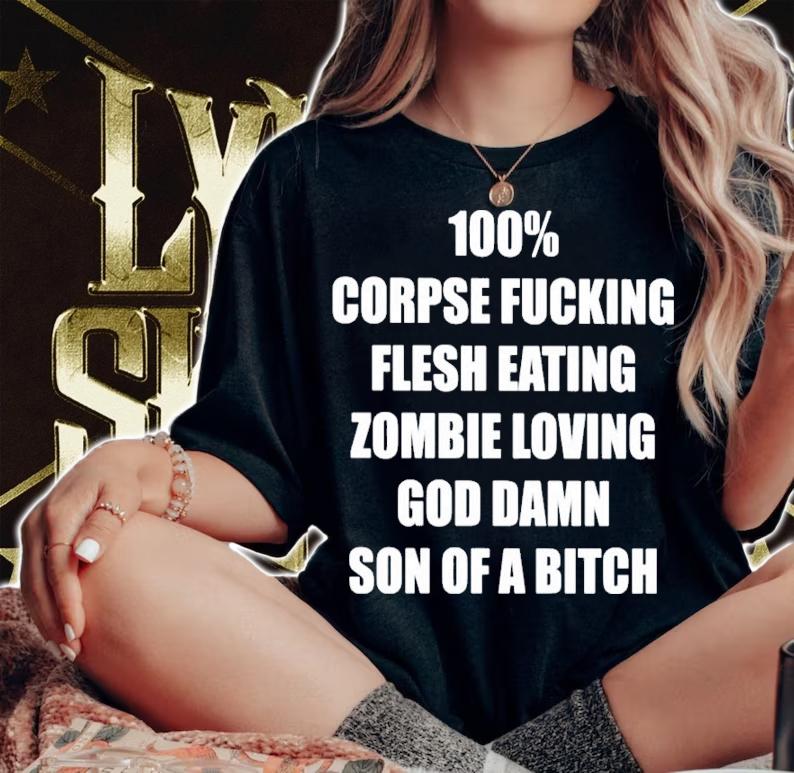 100% corpse fucking flesh eating zombie loving god damn son of a bitch shirt