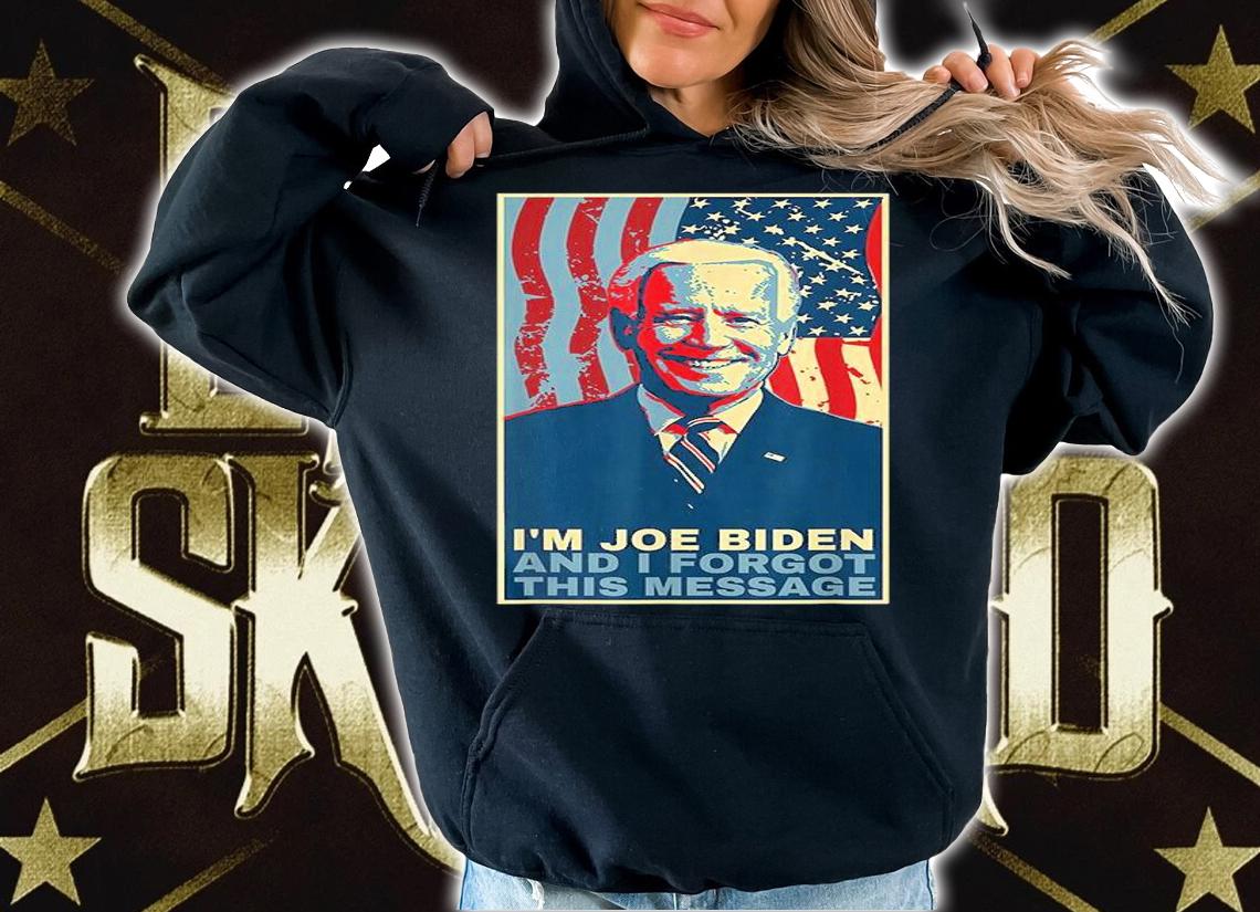 Funny Meme I Am Joe Biden And I Forgot This Message shirt hoodie