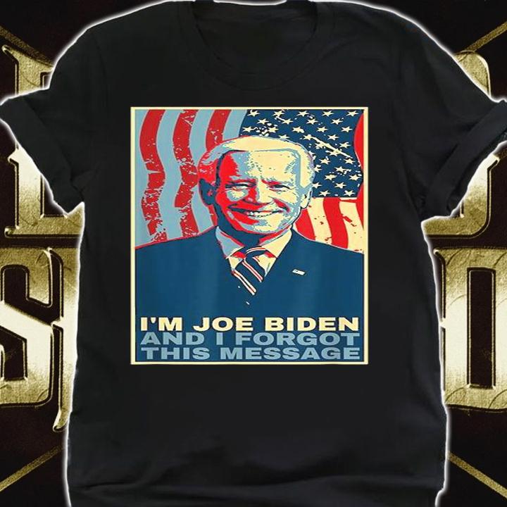 Funny Meme I Am Joe Biden And I Forgot This Message shirt shirt