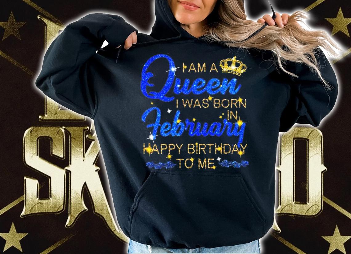 I am a Queen I was born in february happy birthday to me shirt