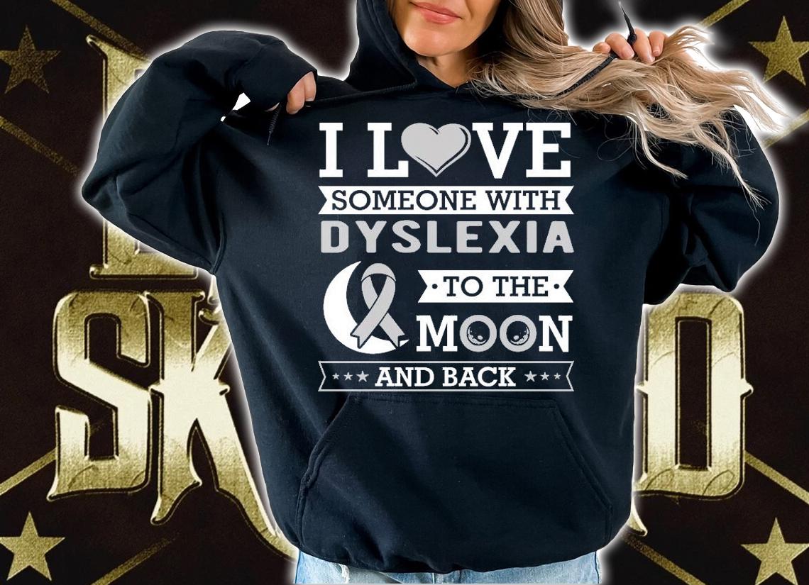 I love someone with Dyslexia to the moon and back awareness shirt hoodie