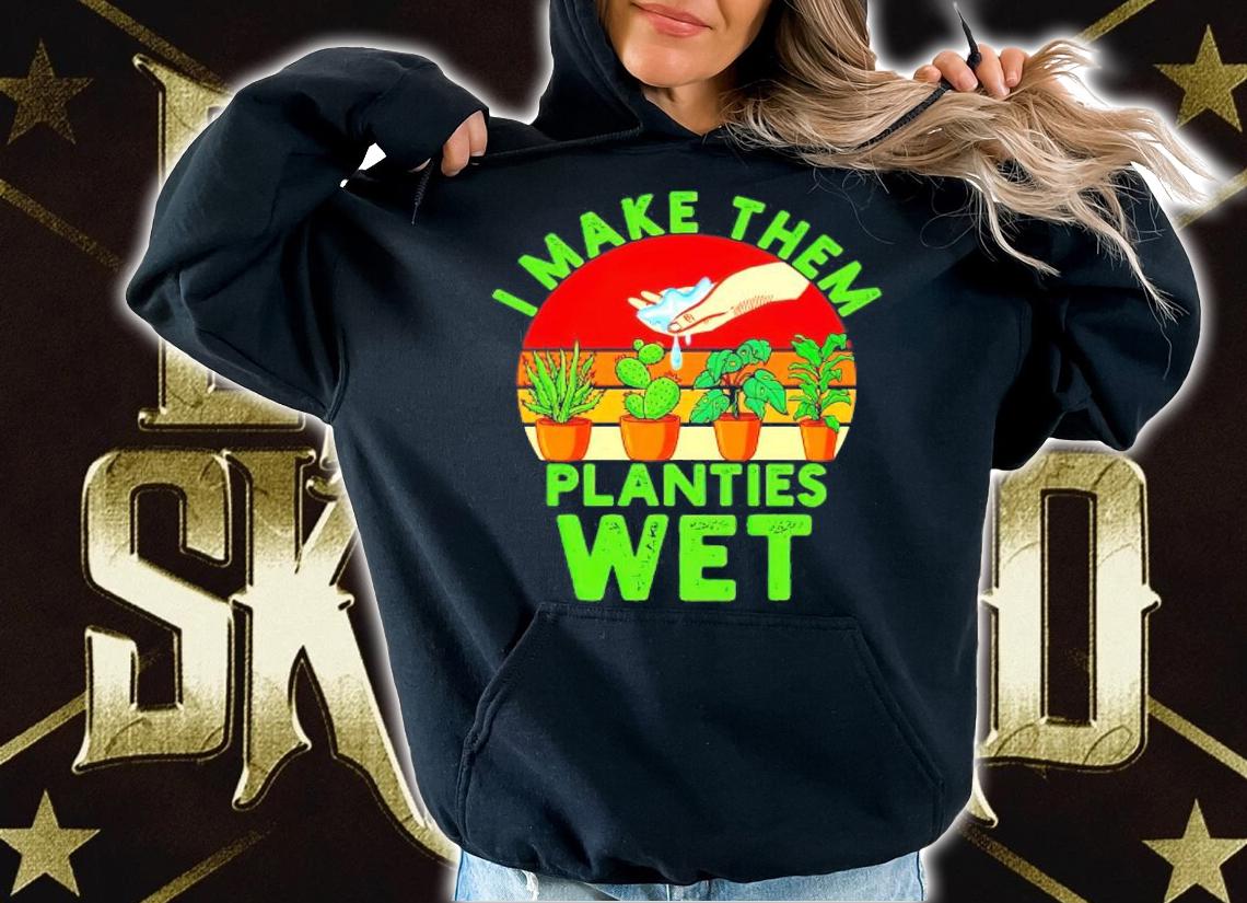 I Make Them Planties Wet tree vintage shirt hoodie