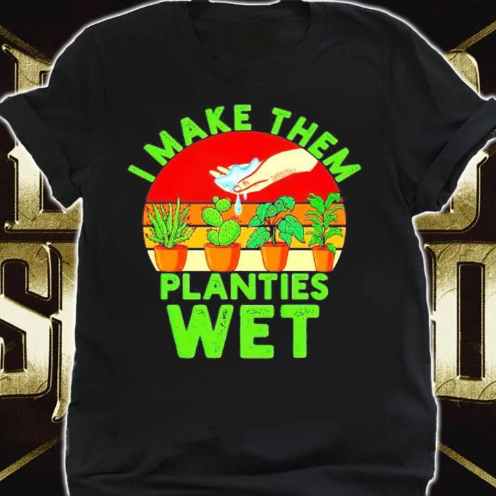 I Make Them Planties Wet tree vintage shirt shirt