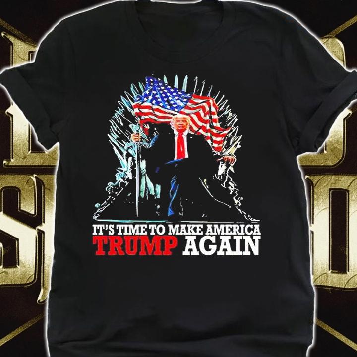 It's time to make America Trump again T-shirt shirt