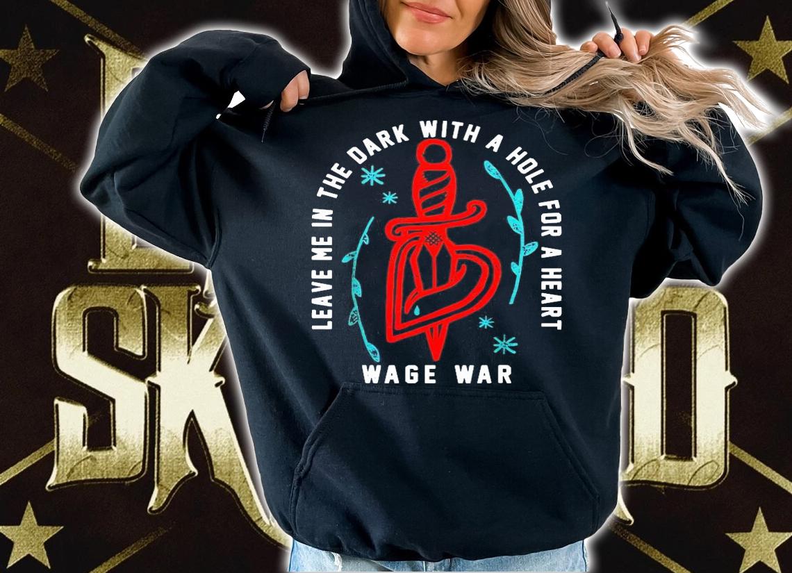 Leave me in the dark with a hole for a heart wage war shirt