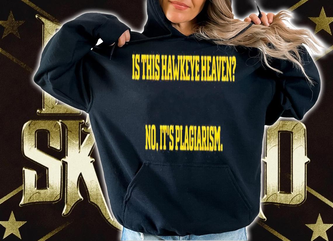 Is this Hawkeye heaven no it's plagiarism shirt hoodie