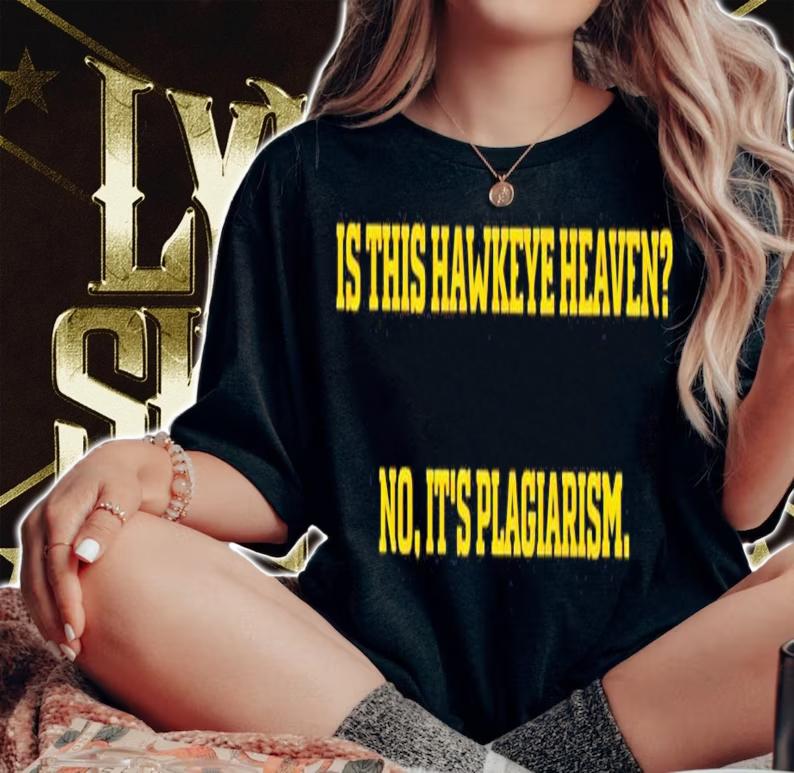 Is this Hawkeye heaven no it's plagiarism shirt woman shirt