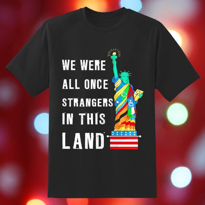 Statue Of Liberty We Were All Once Strangers In This Land T-Shirt