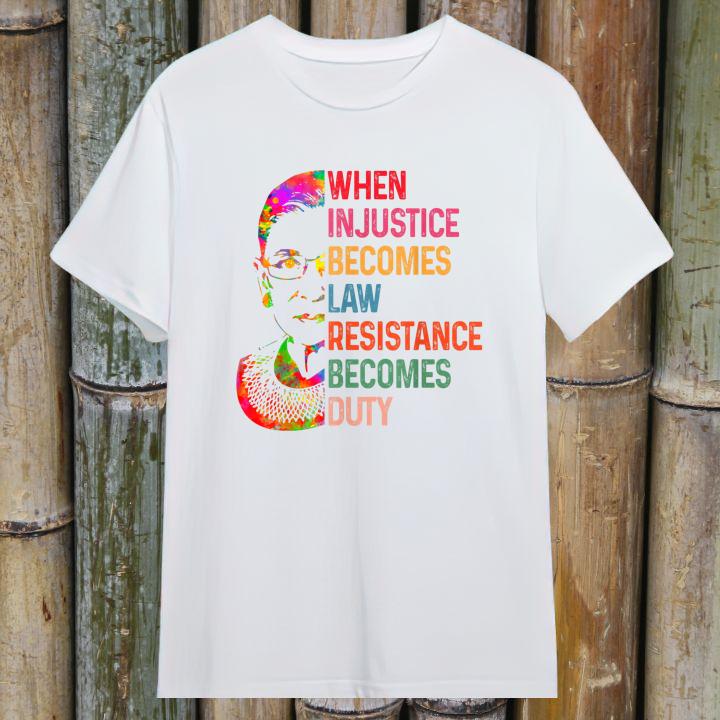 RBG Justice Quote When Injustice Becomes Law Resistance Becomes Duty Shirt
