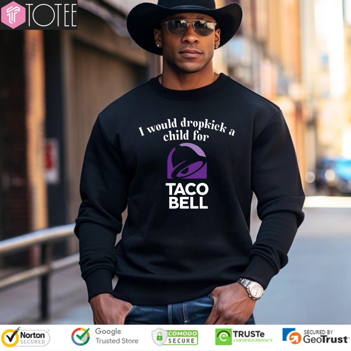 I Would Dropkick A Child For Taco Bell Shir sweatshirt