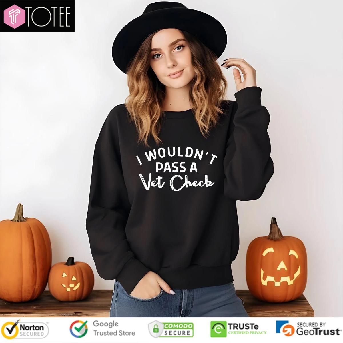 I Wouldnt Pass A Vet Check sweatshirt